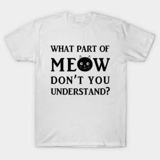 What Part Of Meow Don't You Understand? T-Shirt